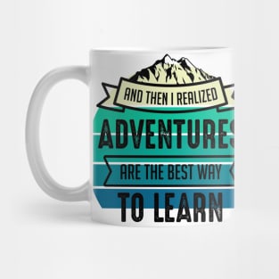 And then I realized, Adventures are the best way to learn Mug